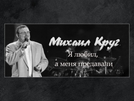 Михаил Круг. Я любил, а меня предавали (2)