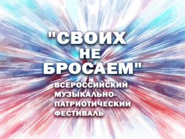 Премьера. Всероссийский патриотический фестиваль Своих не бросаем