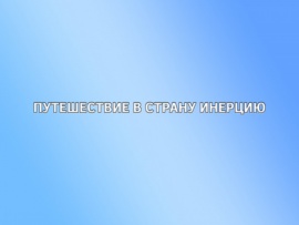 Путешествие в страну Инерцию