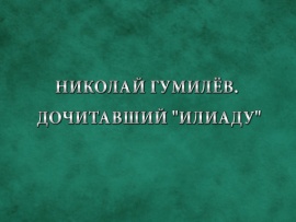 Премьера. Николай Гумилёв. Дочитавший Илиаду. К 140-летию со дня рождения поэта