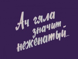 Ач-гяла — значит неженатый