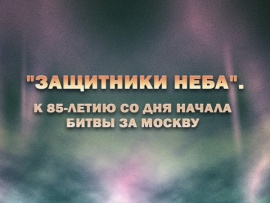 Защитники неба. К 85-летию со дня начала битвы за Москву