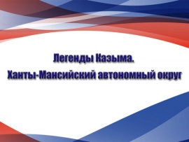 Легенды Казыма. Ханты-Мансийский автономный округ