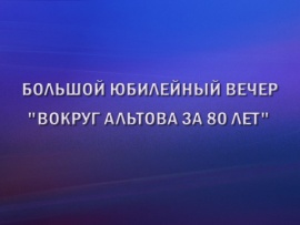 Большой юбилейный вечер Вокруг Альтова за 80 лет