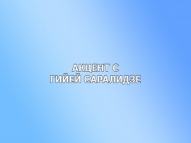 Акцент с Гийей Саралидзе