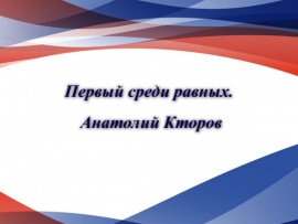 Первый среди равных. Анатолий Кторов