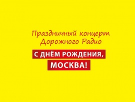 Праздничный концерт Дорожного Радио: С днем рождения, Москва!
