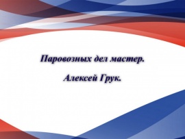 Паровозных дел мастер. Алексей Грук