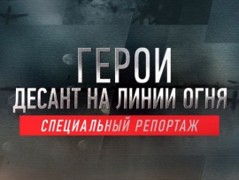 Герои. Десант на линии огня. Специальный репортаж