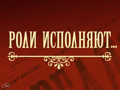 Роли исполняют...