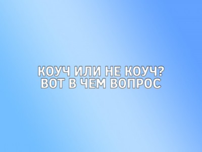 Коуч или не коуч? Вот в чём вопрос!