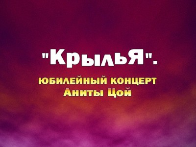 КрыльЯ. Юбилейный концерт Аниты Цой