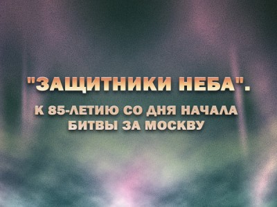 Премьера. Защитники неба. К 85-летию со дня начала битвы за Москву