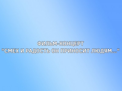 Фильм-концерт Смех и радость он приносит людям...