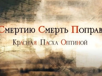 Смертью смерть поправ. Красная Пасха Оптиной