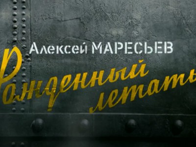 Рождённый летать. Алексей Маресьев