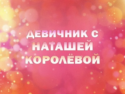 Девичник с Наташей Королёвой
