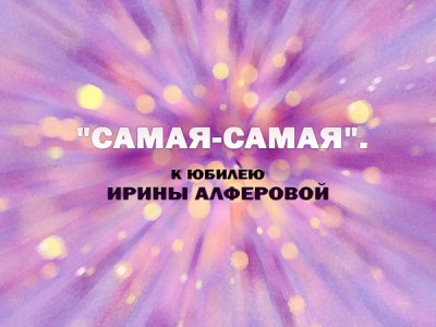 Самая-самая. К юбилею Ирины Алферовой