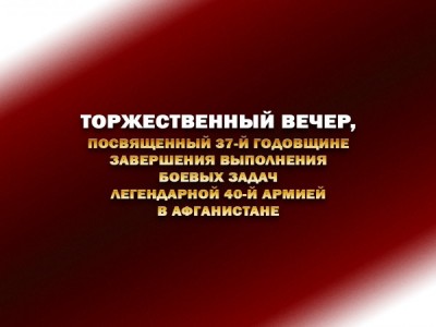 Торжественный вечер, посвященный 37-й годовщине завершения выполнения боевых задач легендарной 40-й Армией в Афганистане. Концерт ко Дню защитника Отечества