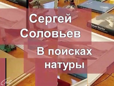 Сергей Соловьёв. В поисках натуры