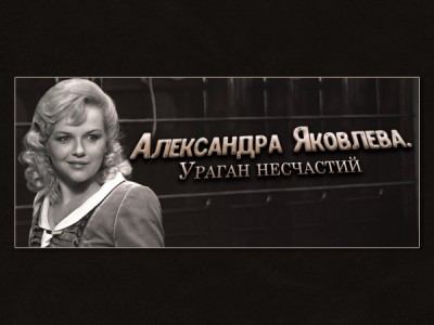 Александра Яковлева. Ураган несчастий