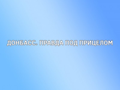 Донбасс. Правда под прицелом