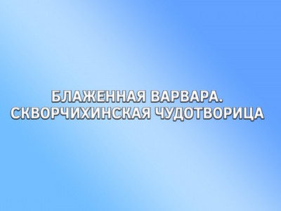 Блаженная Варвара, Скворчихинская чудотворица