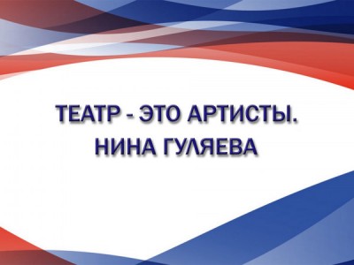 Театр — это артисты. Нина Гуляева. 95 лет со дня рождения Нины Гуляевой
