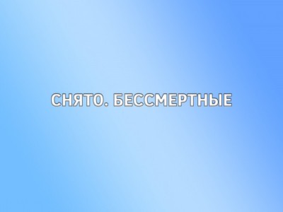 Снято. Бессмертные