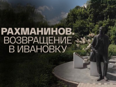 Рахманинов. Возвращение в Ивановку. Рахманиновские дни