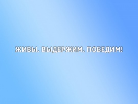 Живы. Выдержим. Победим!