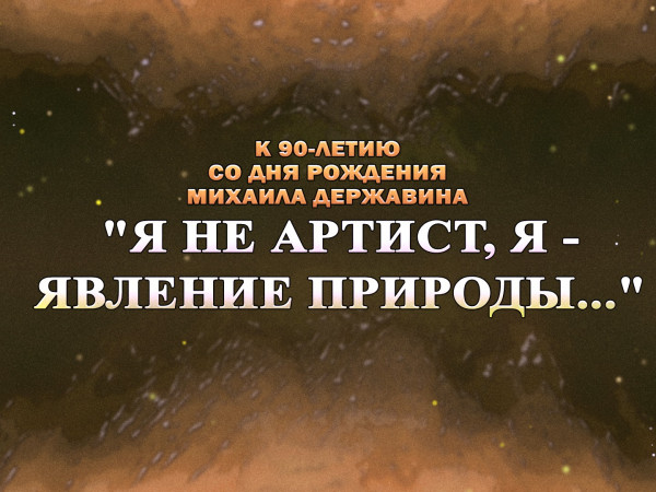 Я не артист, я — явление природы.... К 90-летию со дня рождения Михаила Державина