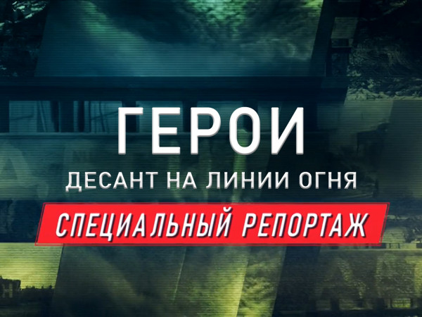 Премьера. Специальный репортаж. Герои. Десант на линии огня. День Воздушно-десантных войск