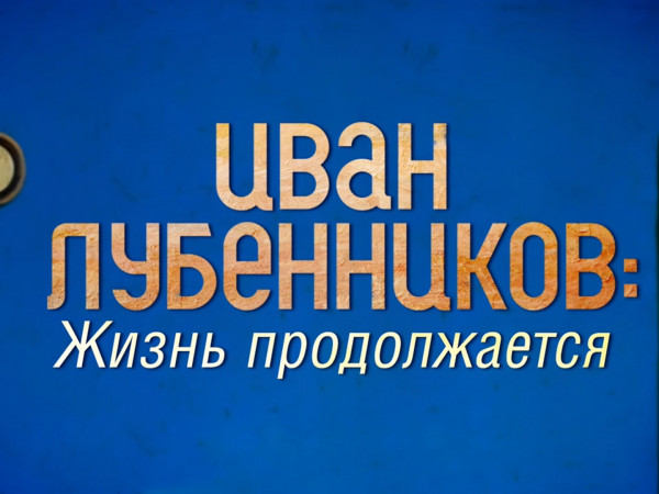 Премьера. Иван Лубенников: Жизнь продолжается