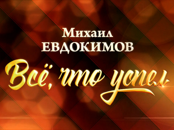 Все, что успел. К 65-летию со дня рождения Михаила Евдокимова