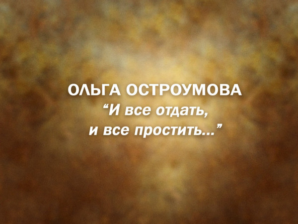 Премьера. Ольга Остроумова. И все отдать, и все простить...