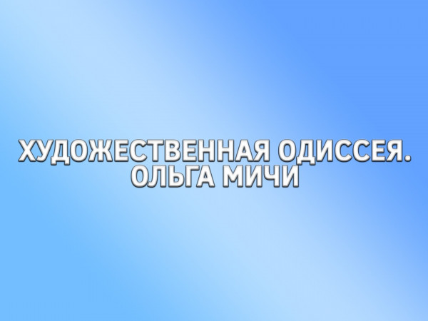 Художественная одиссея. Ольга Мичи