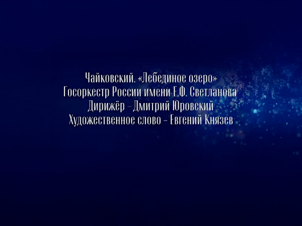 П. И. Чайковский. Литературно-музыкальная композиция Лебединое озеро. Госоркестр России имени Е. Ф. Светланова