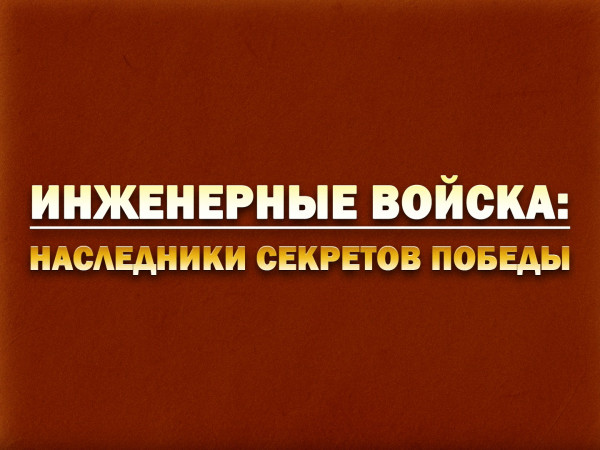 Инженерные войска: наследники секретов Победы