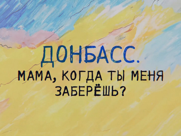 Донбасс. Мама, когда ты меня заберешь?