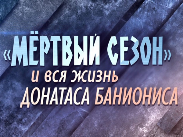 Премьера. Мертвый сезон и вся жизнь Донатаса Баниониса. К 100-летию великого актера