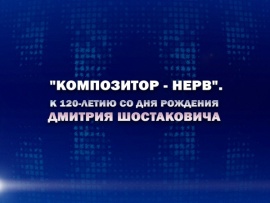 Премьера. Композитор — нерв. К 120-летию со дня рождения Дмитрия Шостаковича