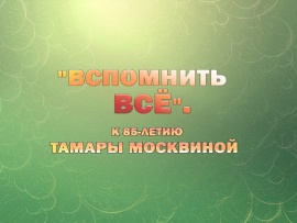 Вспомнить всё. К 85-летию Тамары Москвиной