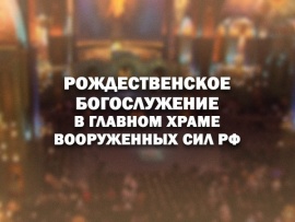 Рождественское богослужение в Главном храме Вооруженных Сил РФ