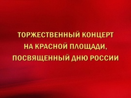 Торжественный концерт на Красной площади, посвященный Дню России