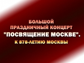 Большой праздничный концерт Посвящение Москве. К 878-летию Москвы