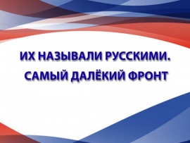 Их называли русскими. Самый далёкий фронт. К 80-летию Победы