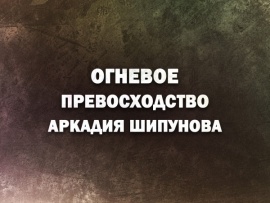 Премьера. Огневое превосходство Аркадия Шипунова. Ко Дню оружейника