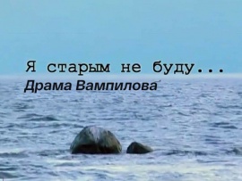 Я старым не буду. Драма Вампилова