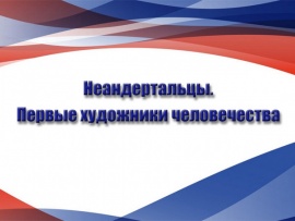 Неандертальцы. Первые художники человечества